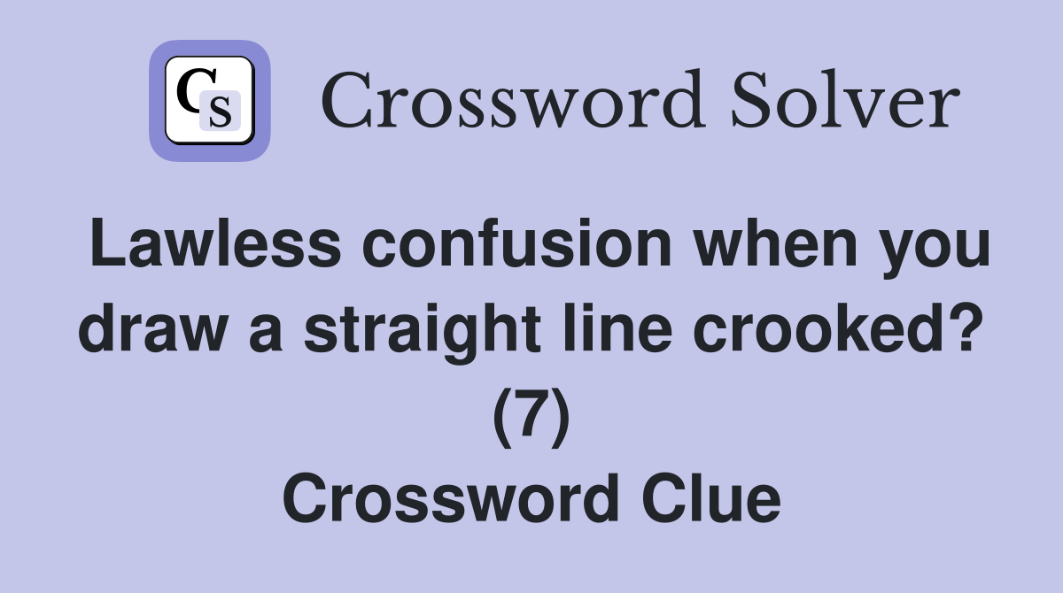 Lawless confusion when you draw a straight line crooked? (7) Crossword Clue