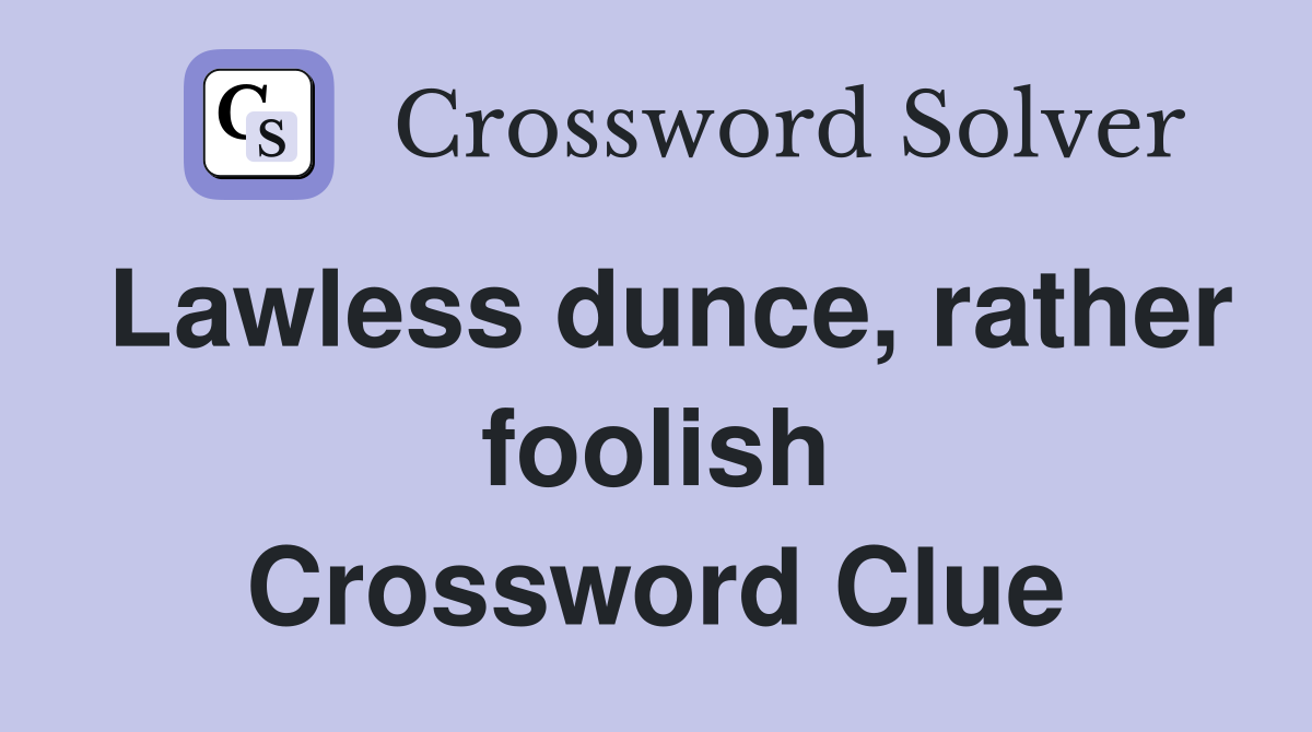 Lawless dunce, rather foolish Crossword Clue