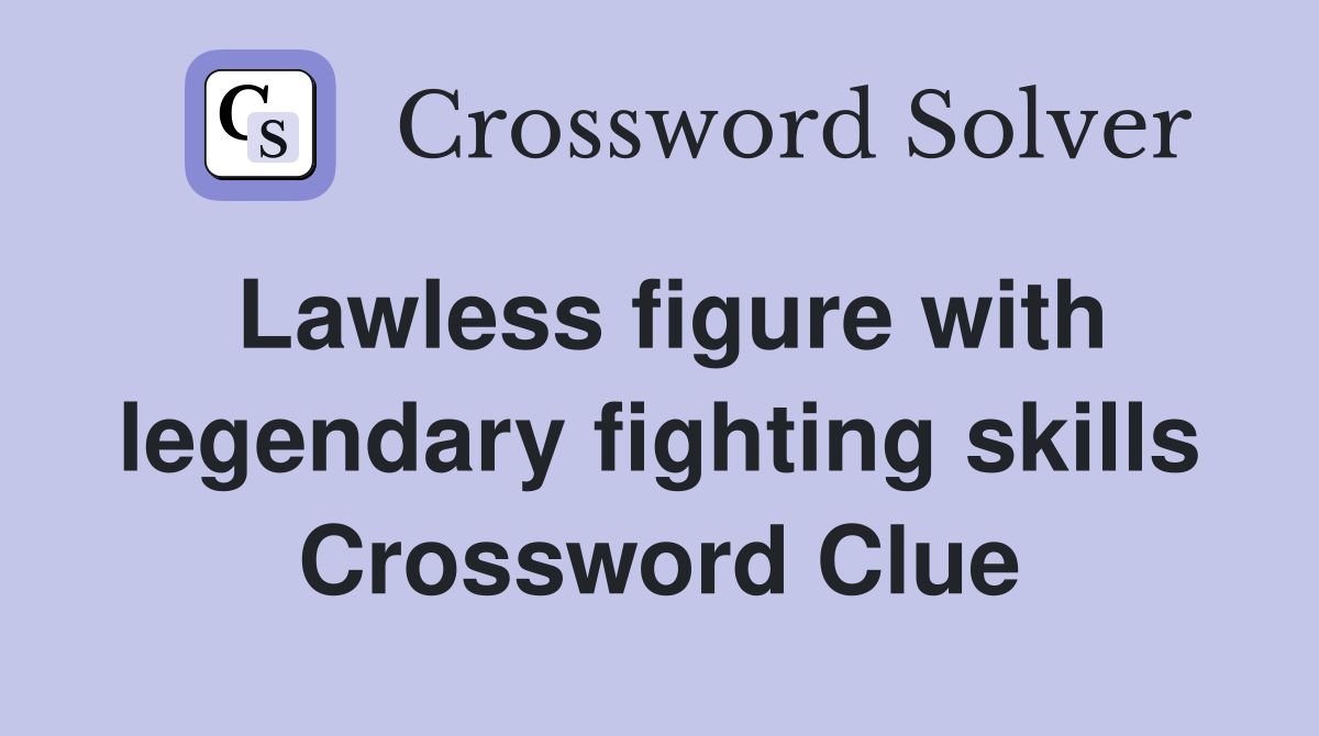 Lawless figure with legendary fighting skills Crossword Clue