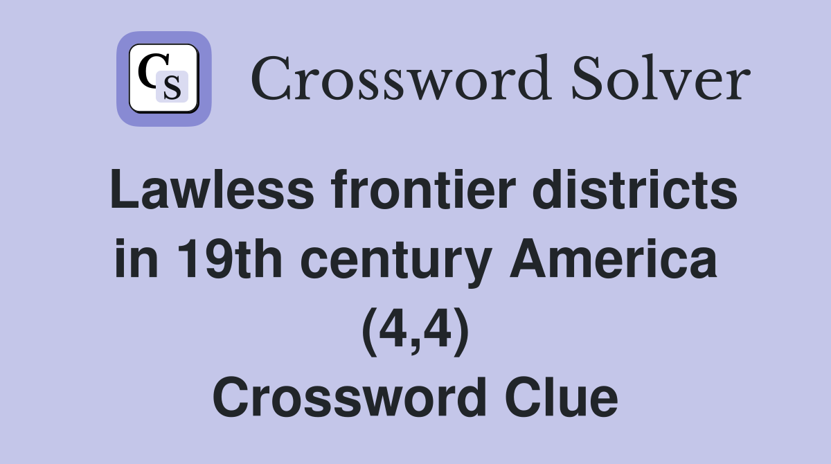Lawless frontier districts in 19th century America (4,4) Crossword Clue