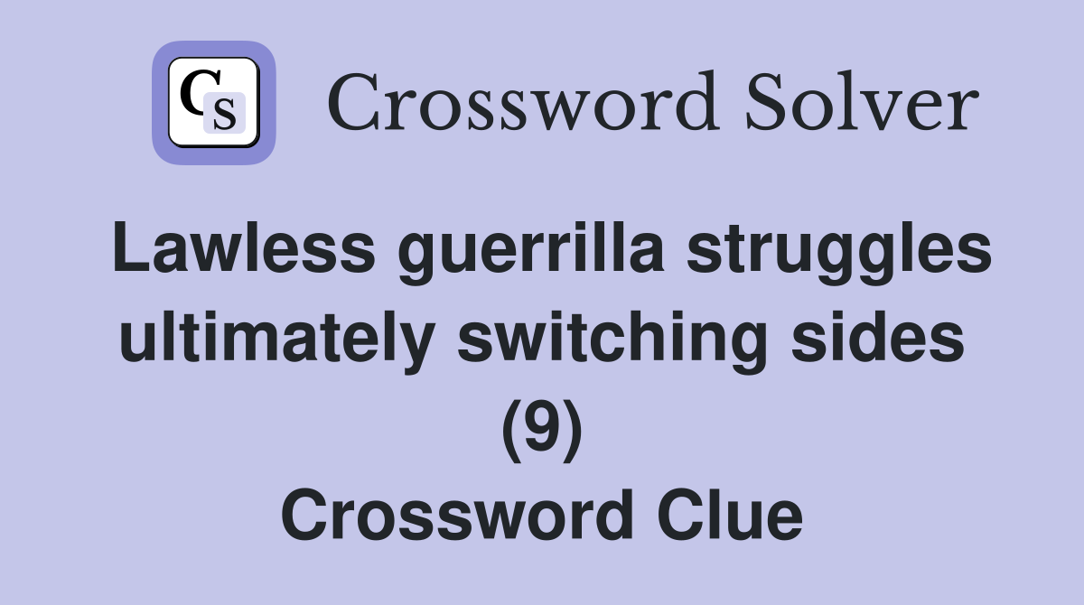 Lawless guerrilla struggles ultimately switching sides (9) Crossword Clue