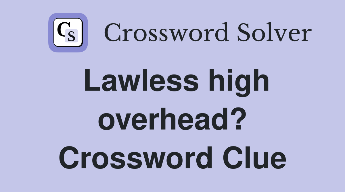 Lawless high overhead? Crossword Clue
