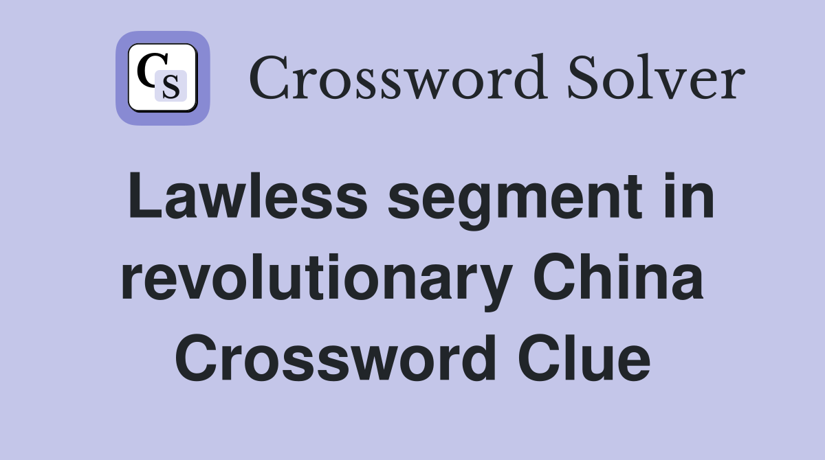 Lawless segment in revolutionary China Crossword Clue