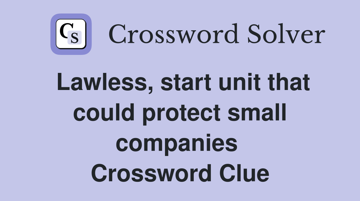 Lawless, start unit that could protect small companies  Crossword Clue