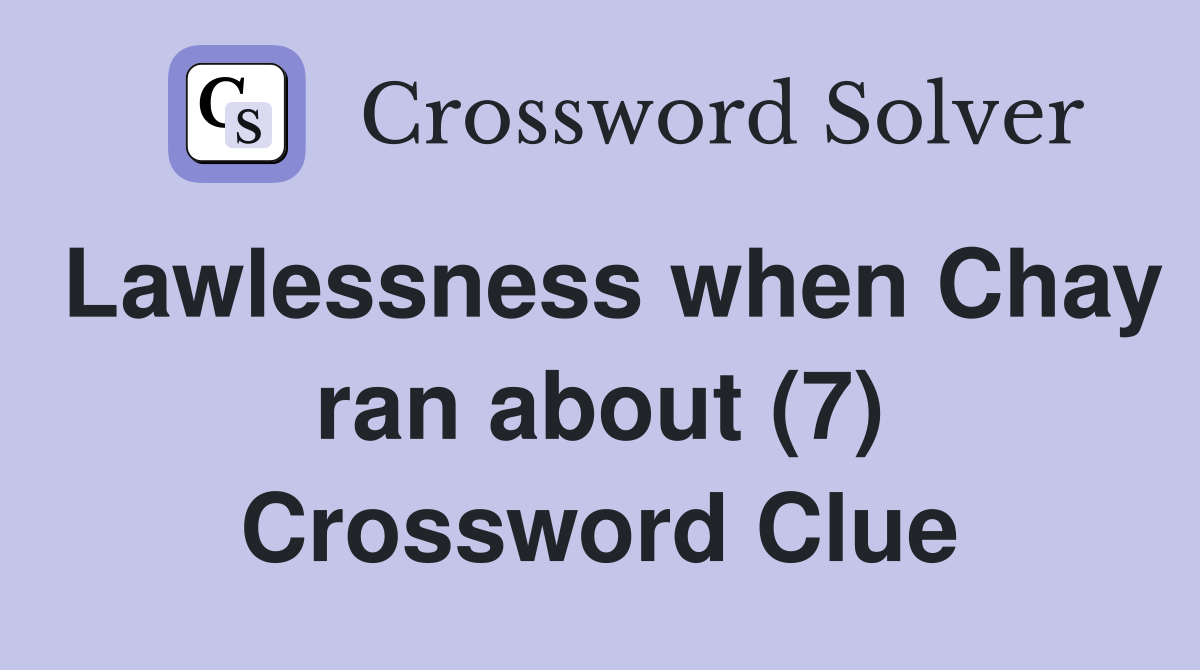 Lawlessness when Chay ran about (7) Crossword Clue