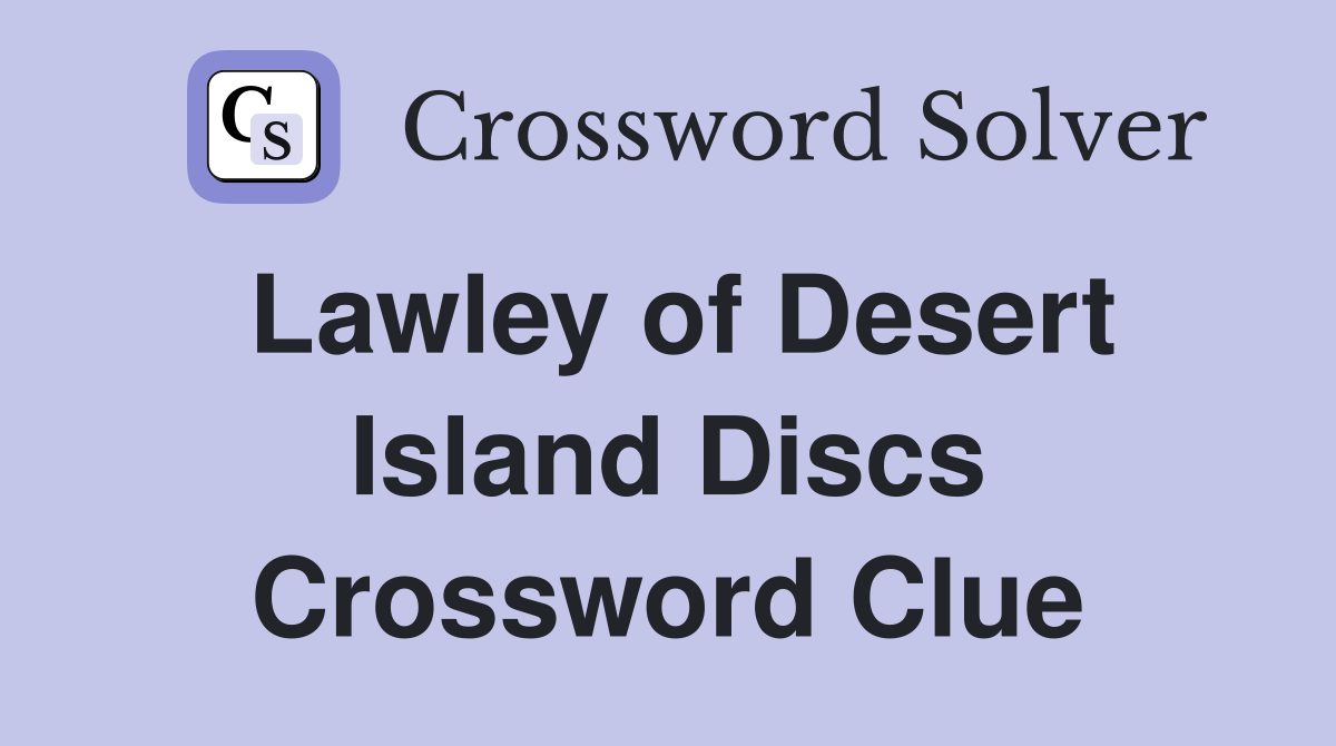 Lawley of Desert Island Discs Crossword Clue