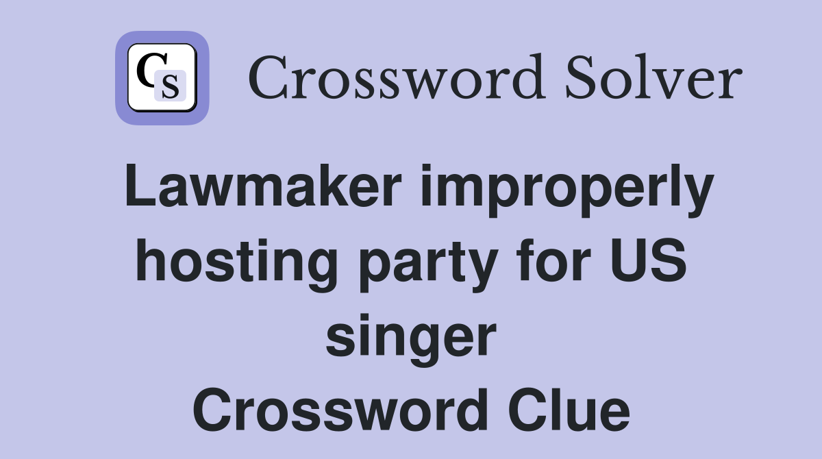 Lawmaker improperly hosting party for US singer Crossword Clue