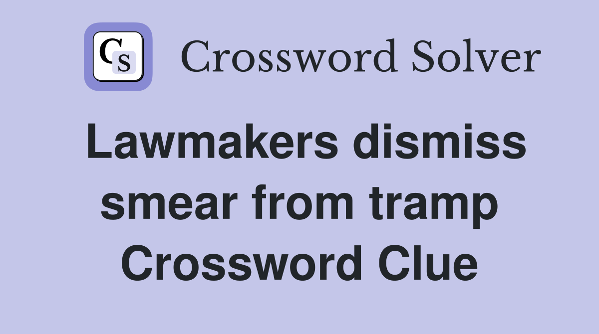 Lawmakers dismiss smear from tramp Crossword Clue