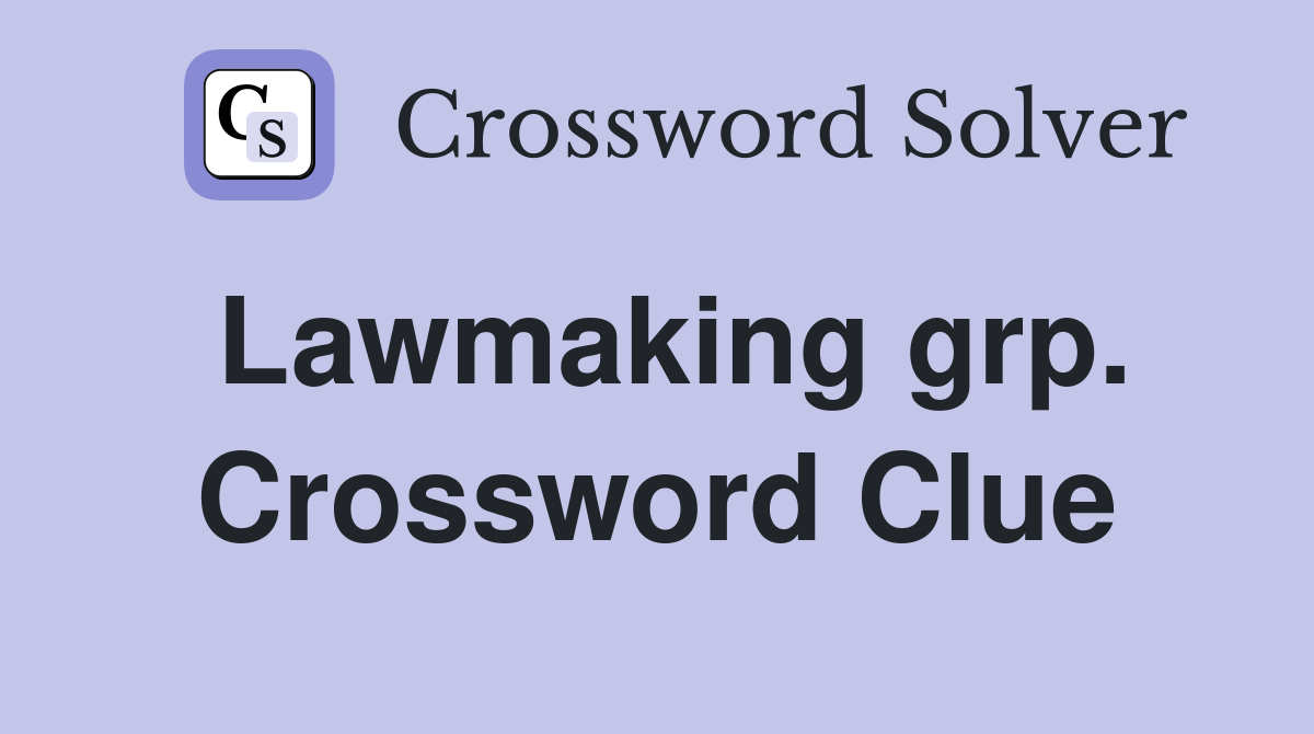 Lawmaking grp. Crossword Clue