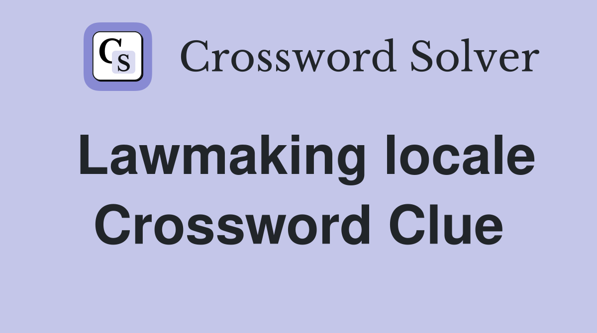Lawmaking locale Crossword Clue