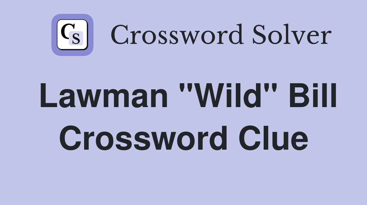 Lawman "Wild" Bill Crossword Clue