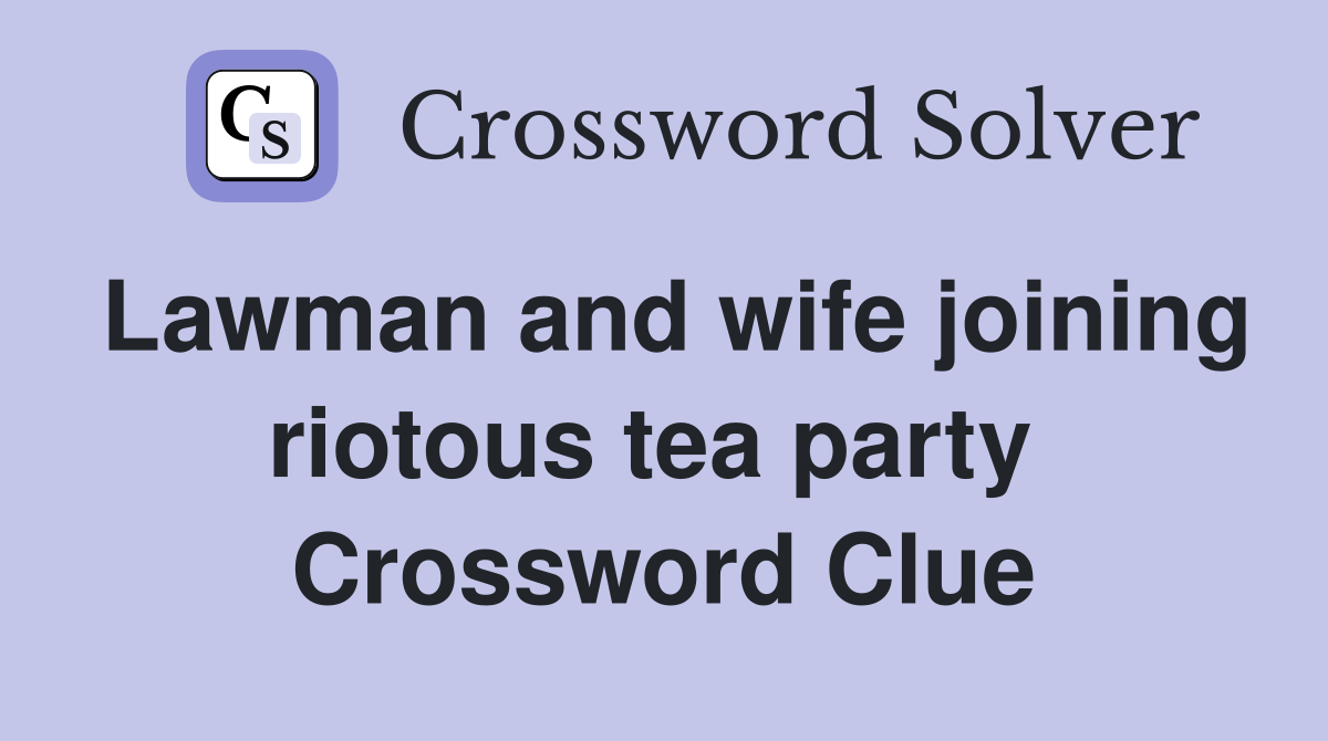 Lawman and wife joining riotous tea party  Crossword Clue