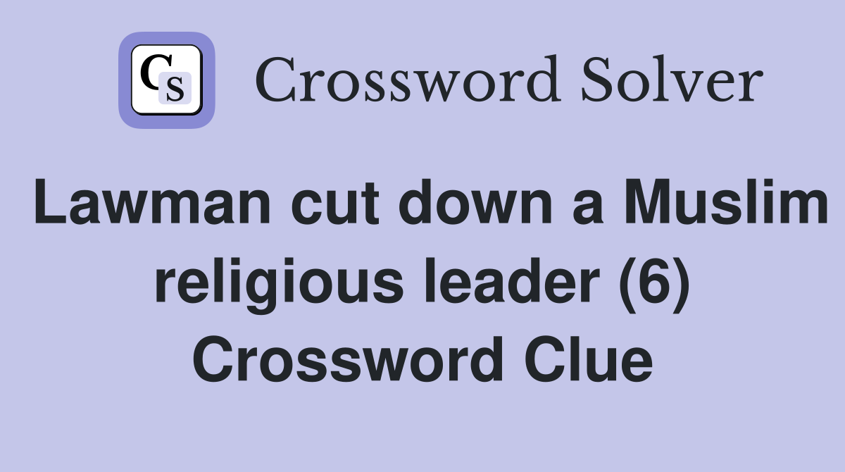 Lawman cut down a Muslim religious leader (6) Crossword Clue