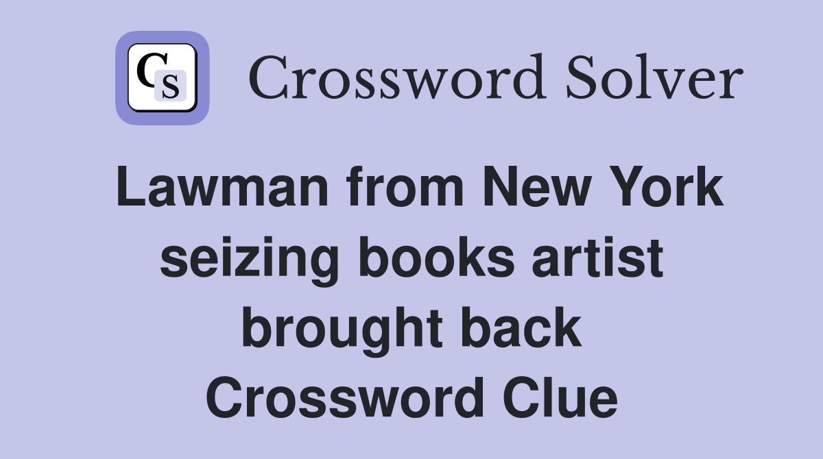 Lawman from New York seizing books artist brought back Crossword Clue