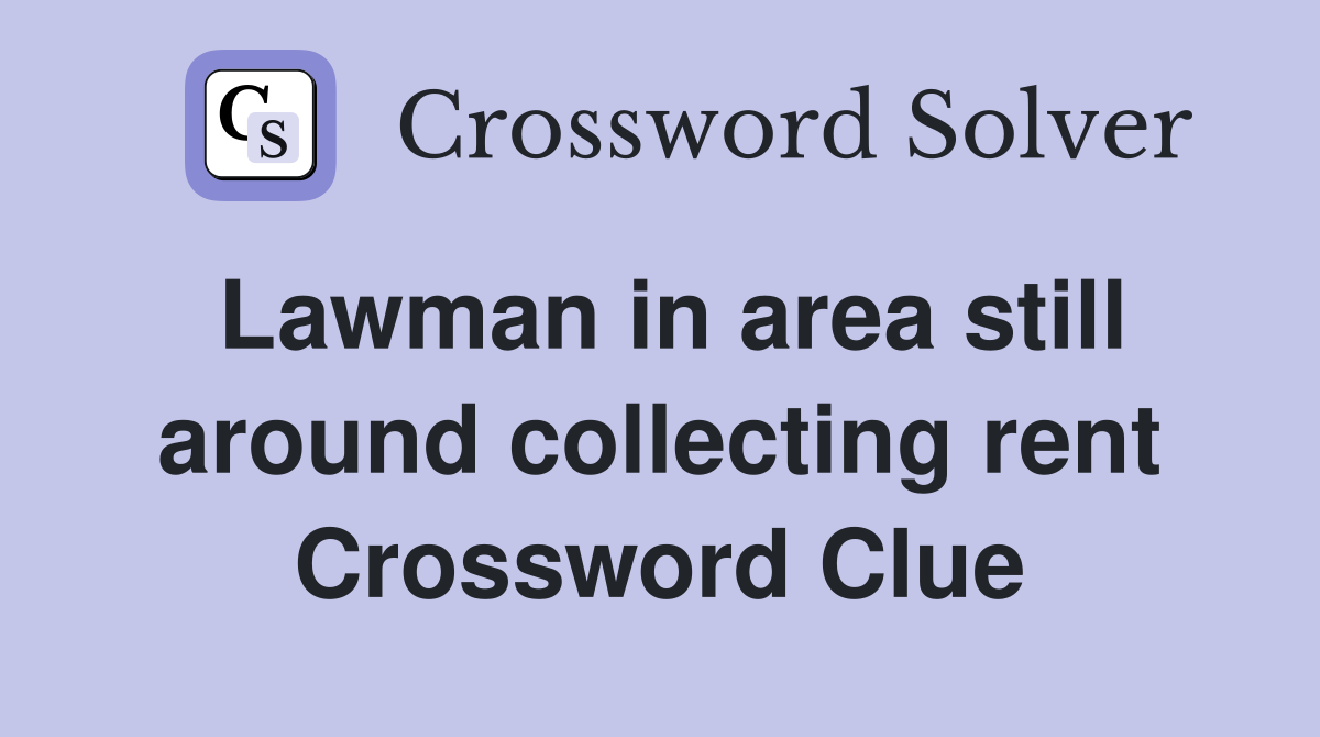 Lawman in area still around collecting rent Crossword Clue
