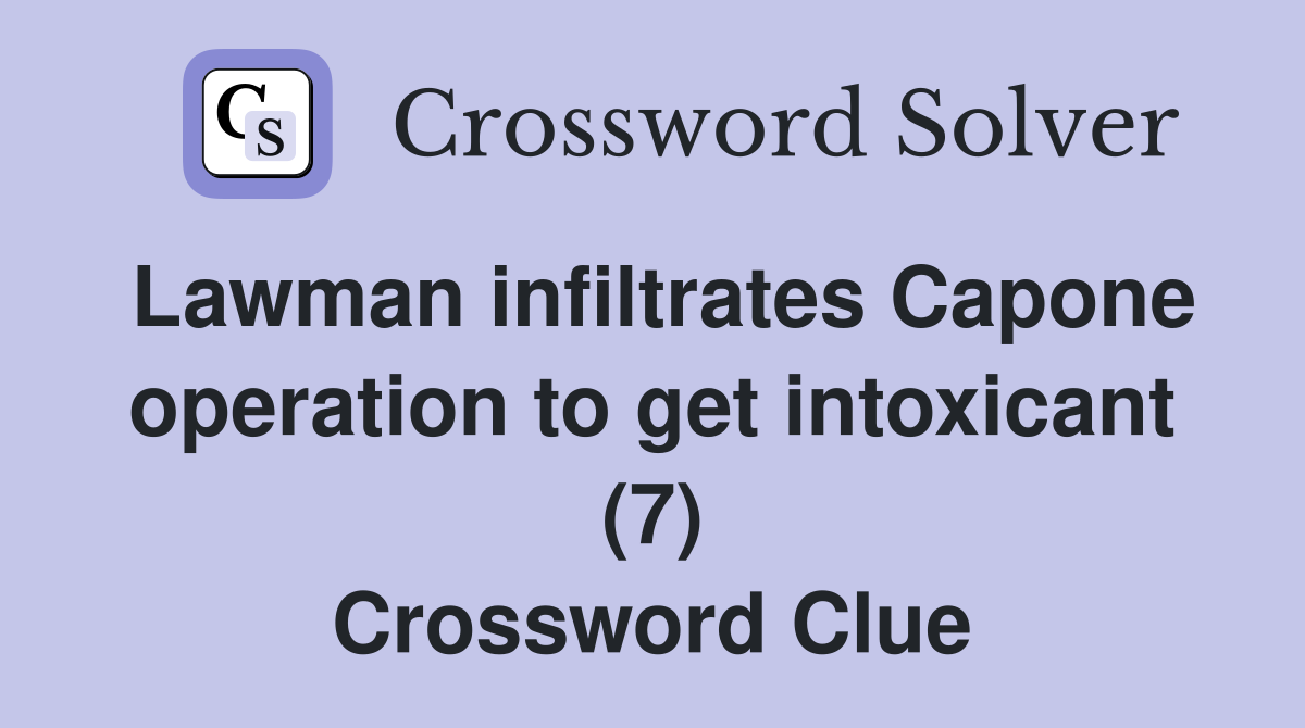 Lawman infiltrates Capone operation to get intoxicant (7) Crossword Clue