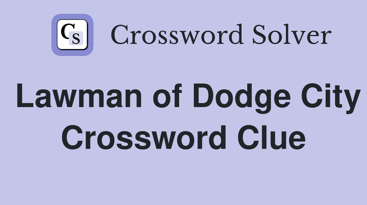 Lawman of Dodge City Crossword Clue
