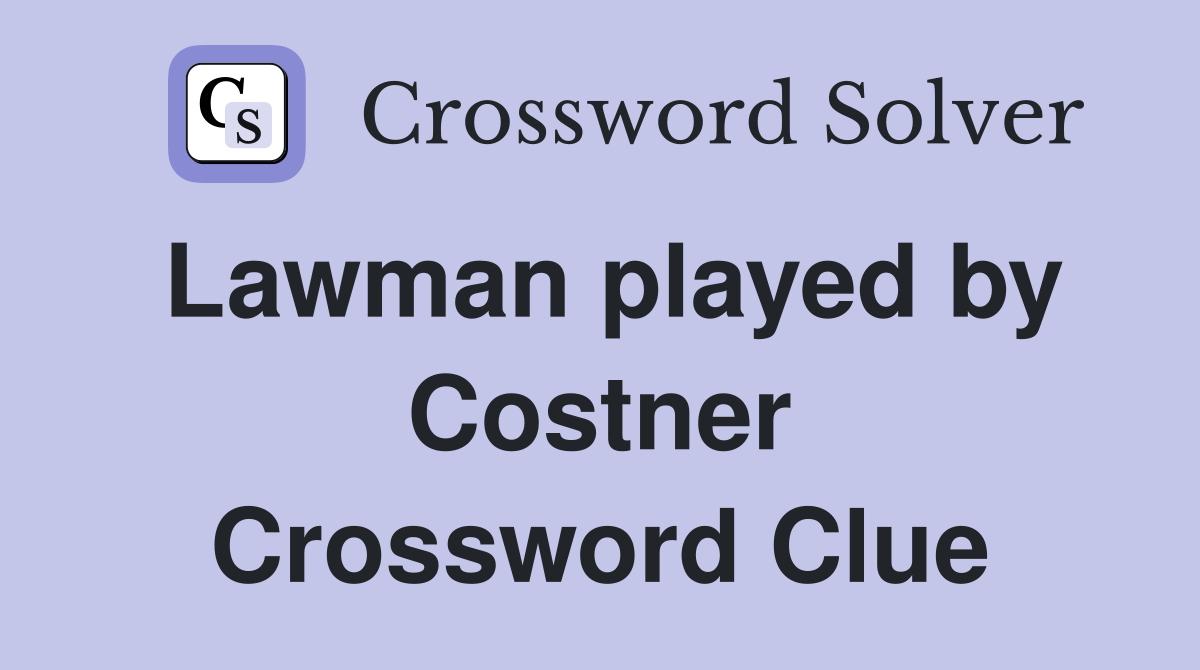 Lawman played by Costner Crossword Clue