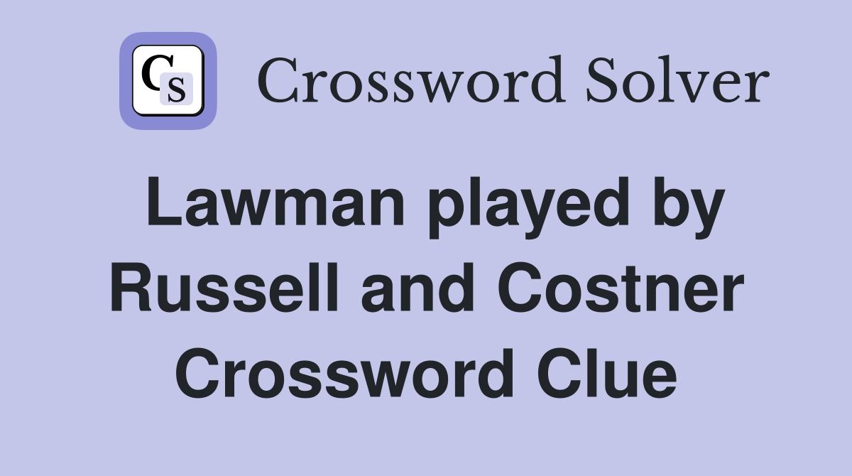 Lawman played by Russell and Costner Crossword Clue
