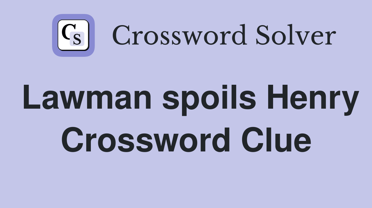 Lawman spoils Henry Crossword Clue