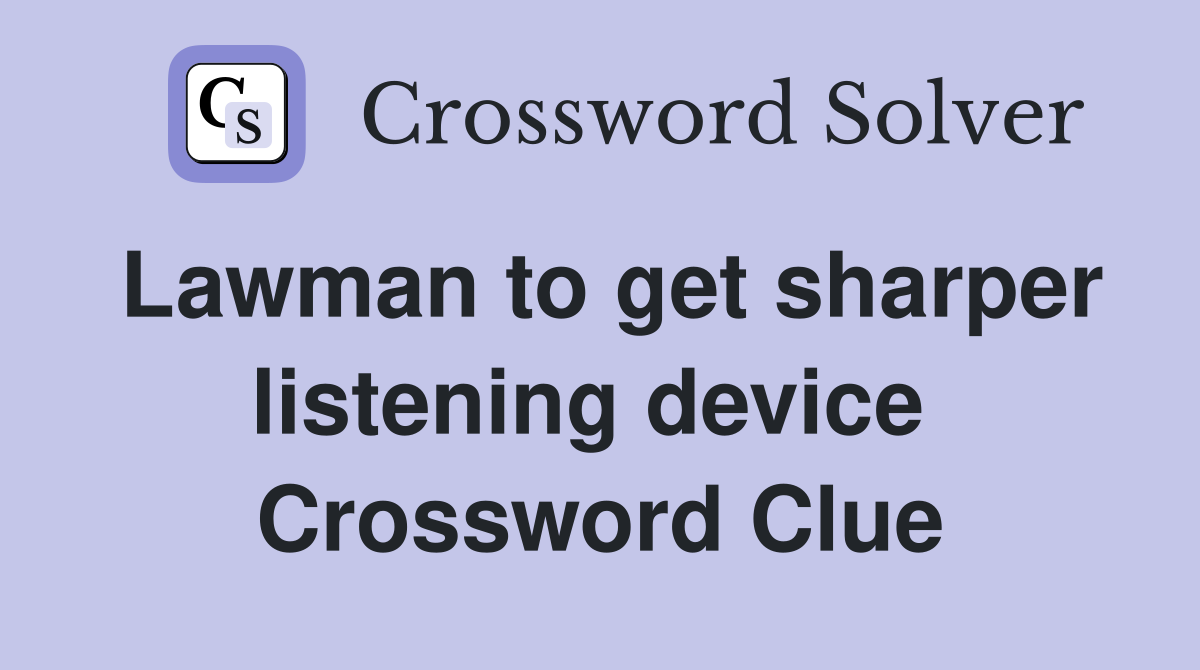 Lawman to get sharper listening device  Crossword Clue