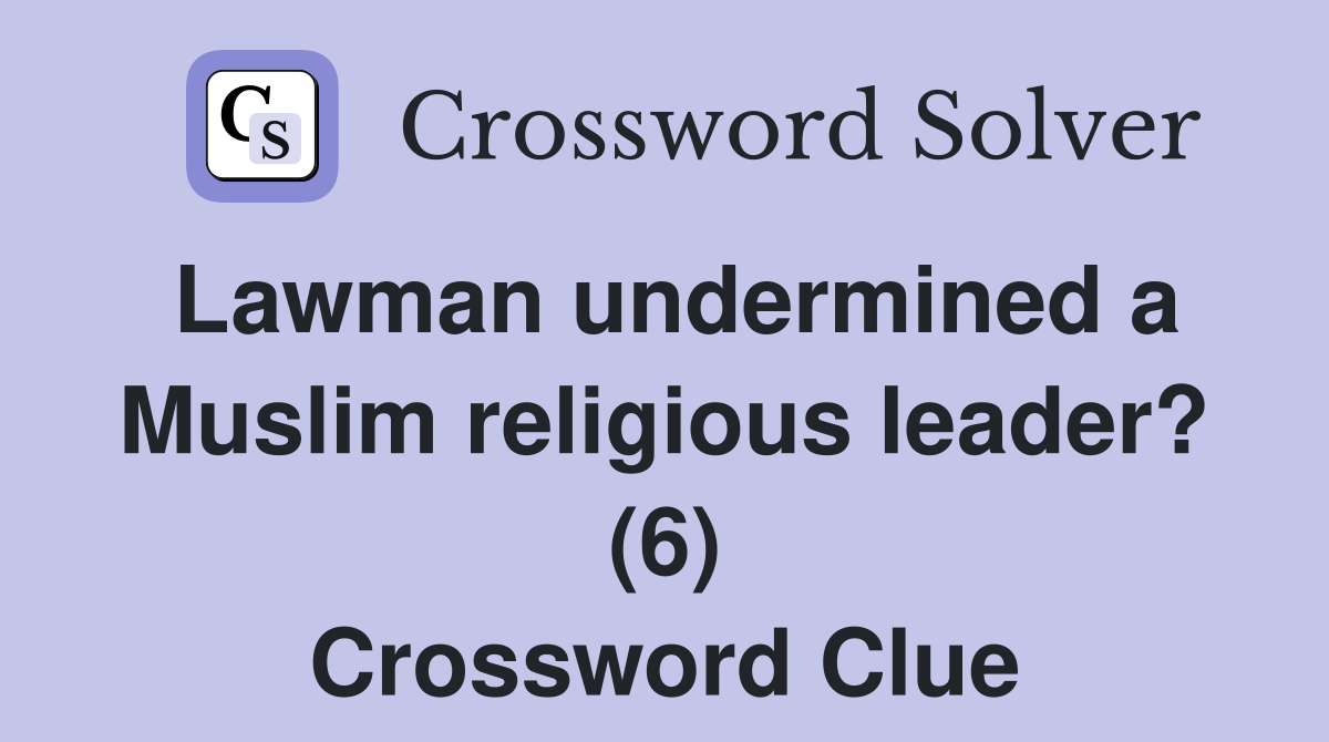Lawman undermined a Muslim religious leader? (6) Crossword Clue