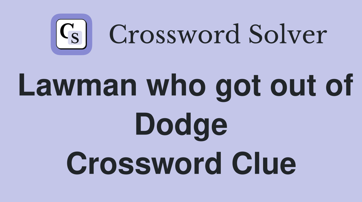 Lawman who got out of Dodge Crossword Clue