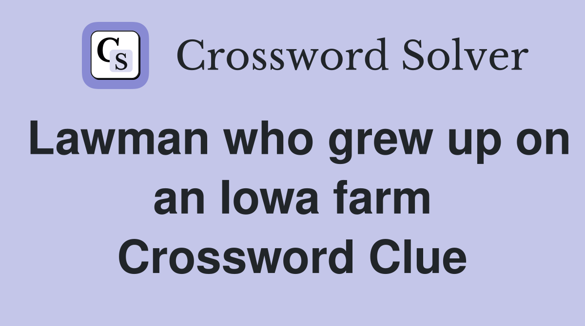 Lawman who grew up on an Iowa farm Crossword Clue