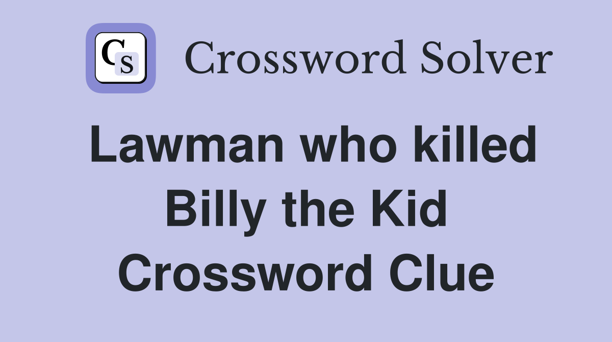 Lawman who killed Billy the Kid Crossword Clue
