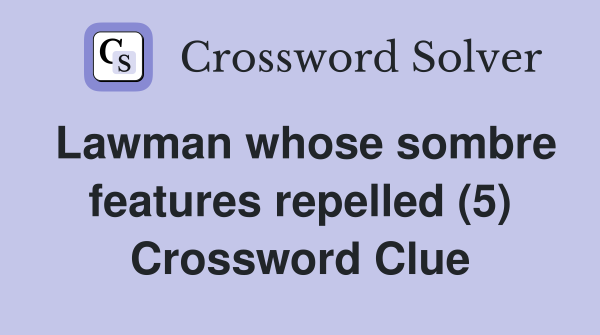 Lawman whose sombre features repelled (5) Crossword Clue