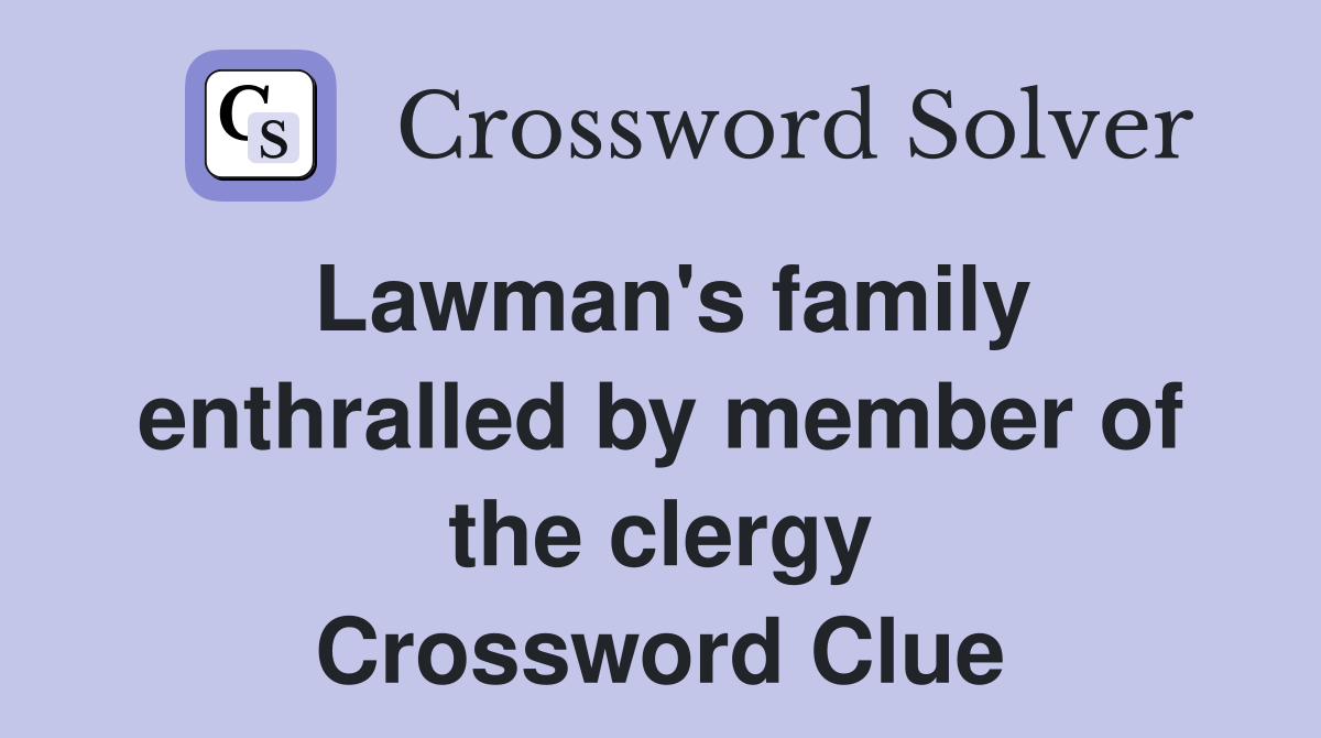 Lawman's family enthralled by member of the clergy Crossword Clue