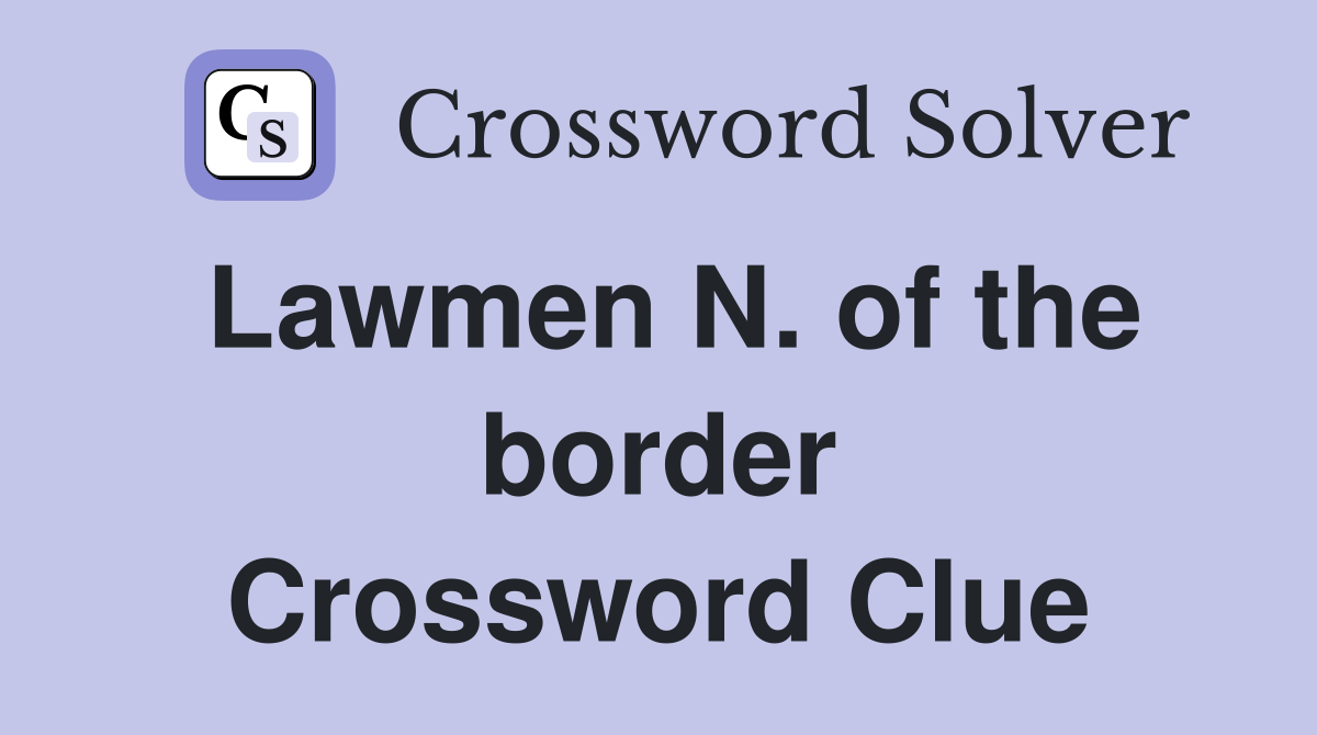 Lawmen N. of the border Crossword Clue