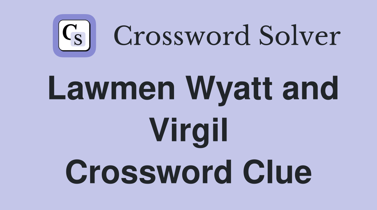 Lawmen Wyatt and Virgil Crossword Clue