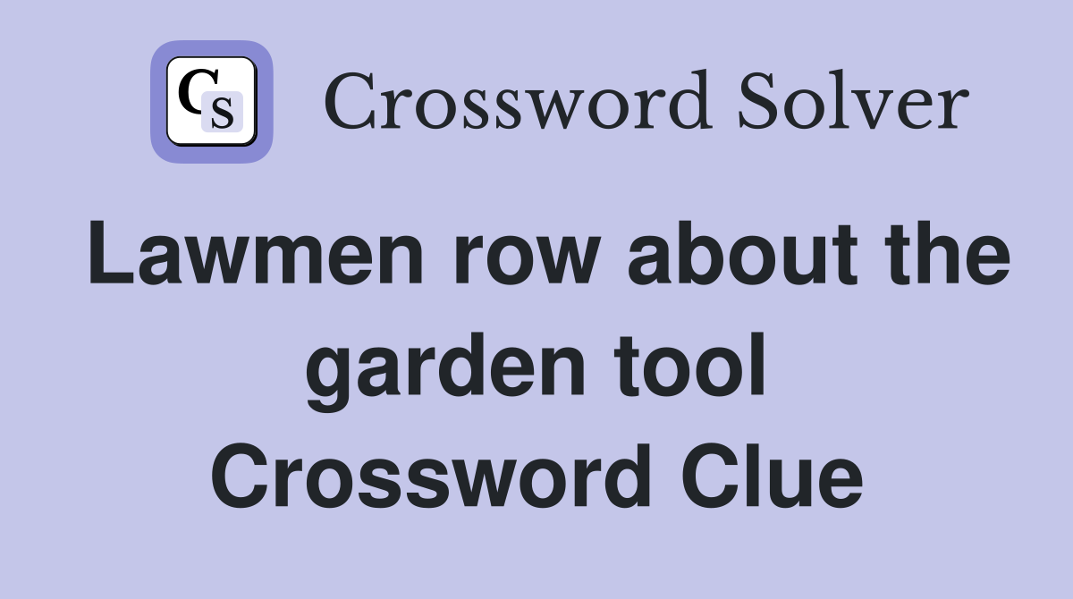 Lawmen row about the garden tool Crossword Clue