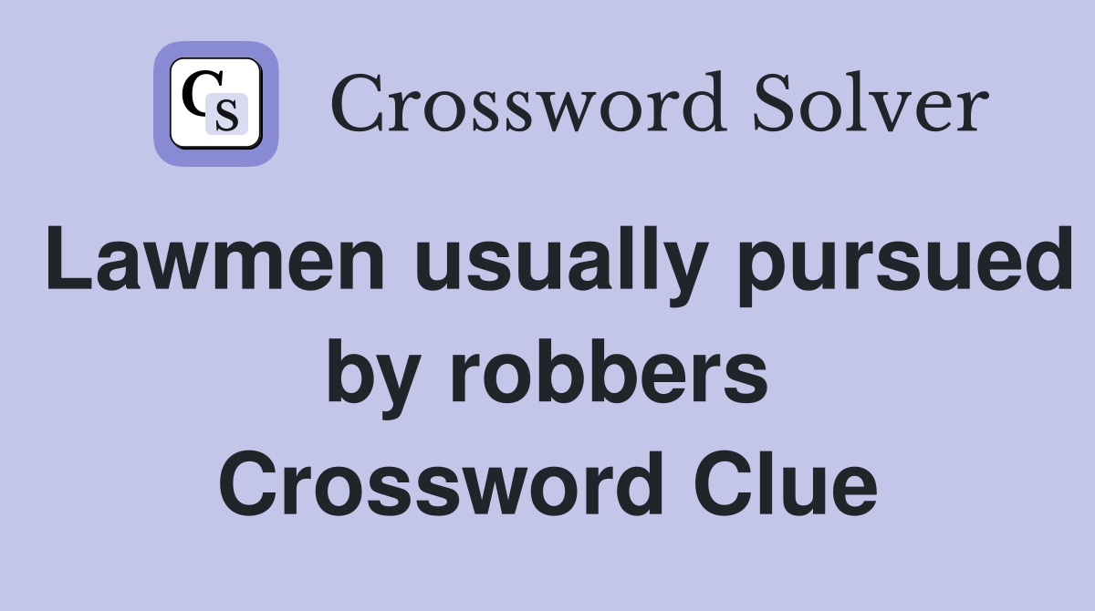 Lawmen usually pursued by robbers Crossword Clue