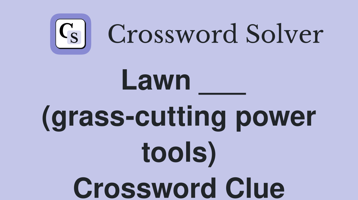 Lawn ___ (grass-cutting power tools) Crossword Clue