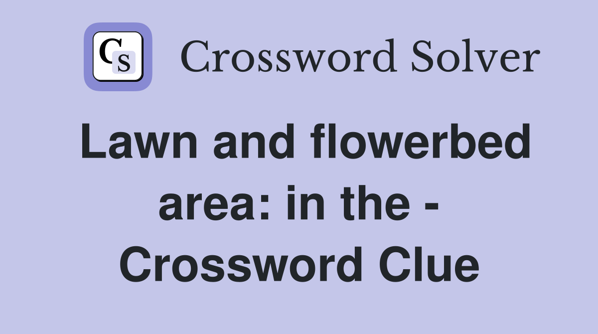 Lawn and flowerbed area: in the - Crossword Clue