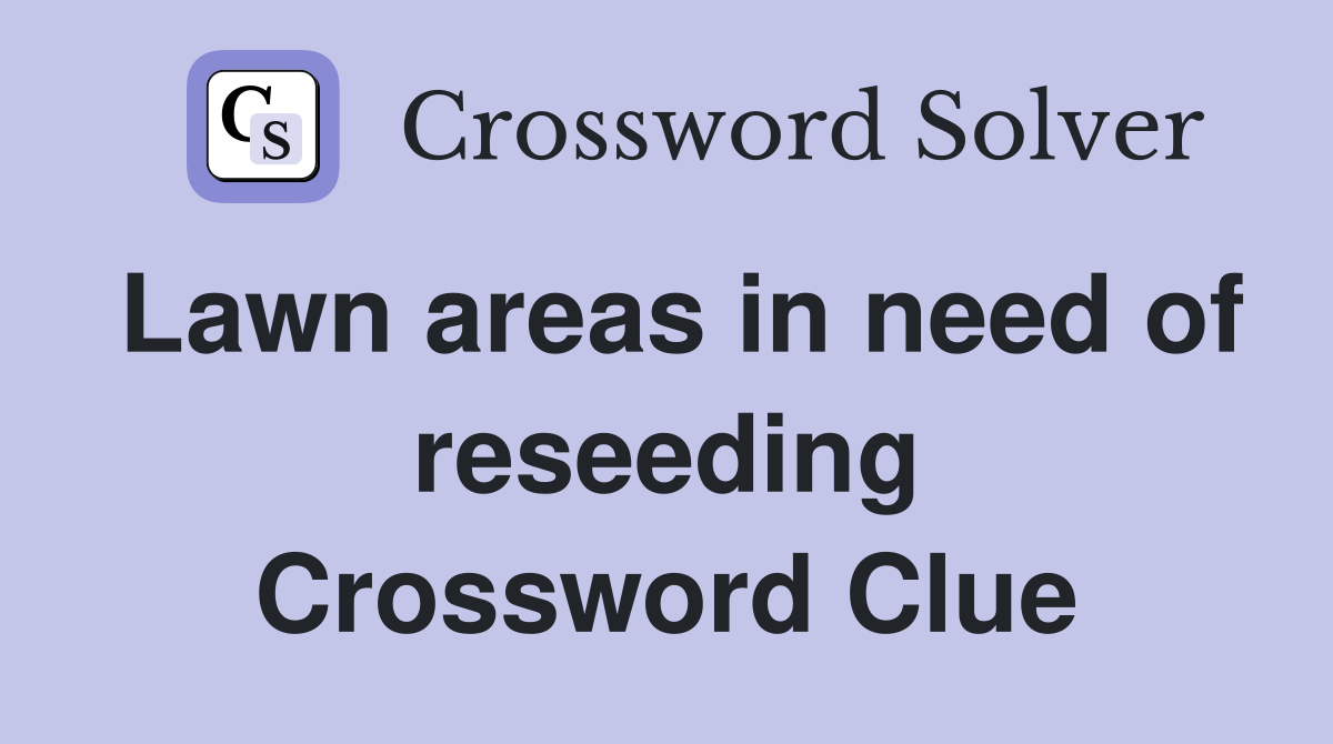 Lawn areas in need of reseeding Crossword Clue