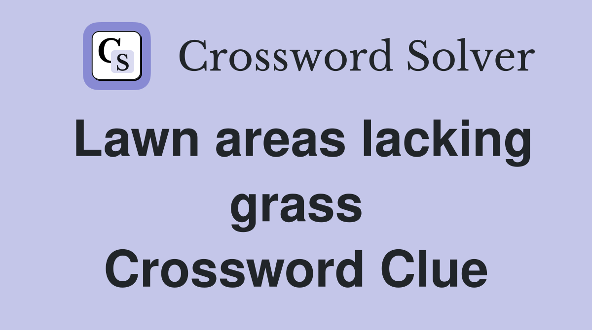 Lawn areas lacking grass Crossword Clue
