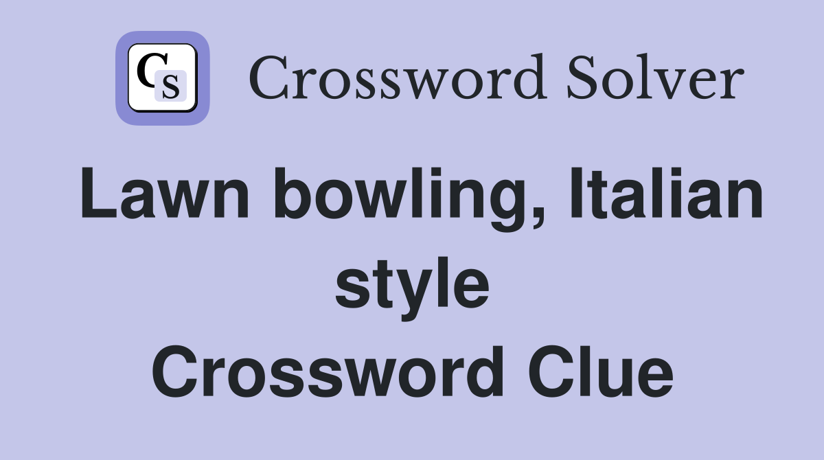 Lawn bowling, Italian style Crossword Clue