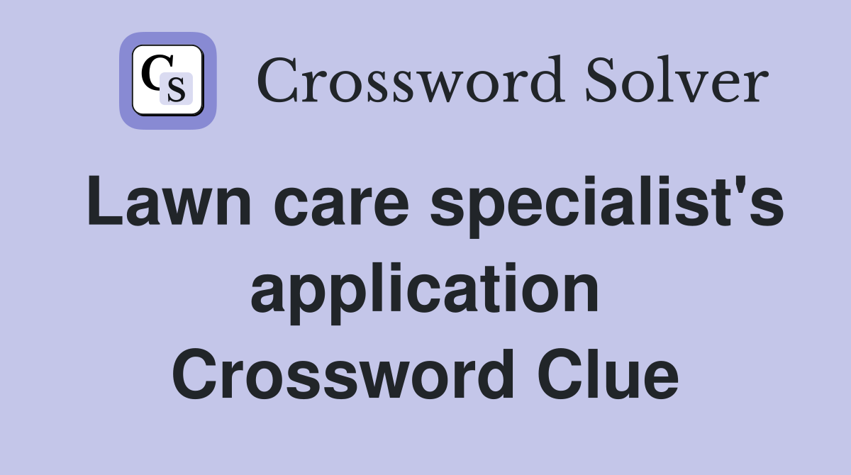 Lawn care specialist's application Crossword Clue