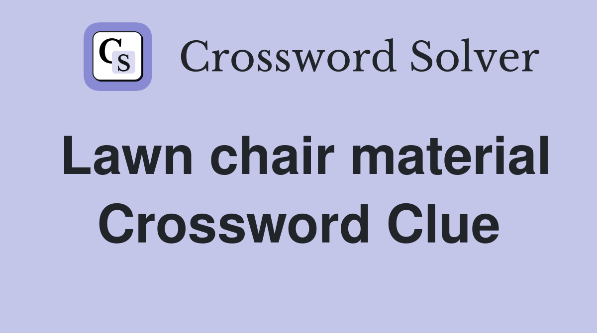 Lawn chair material Crossword Clue