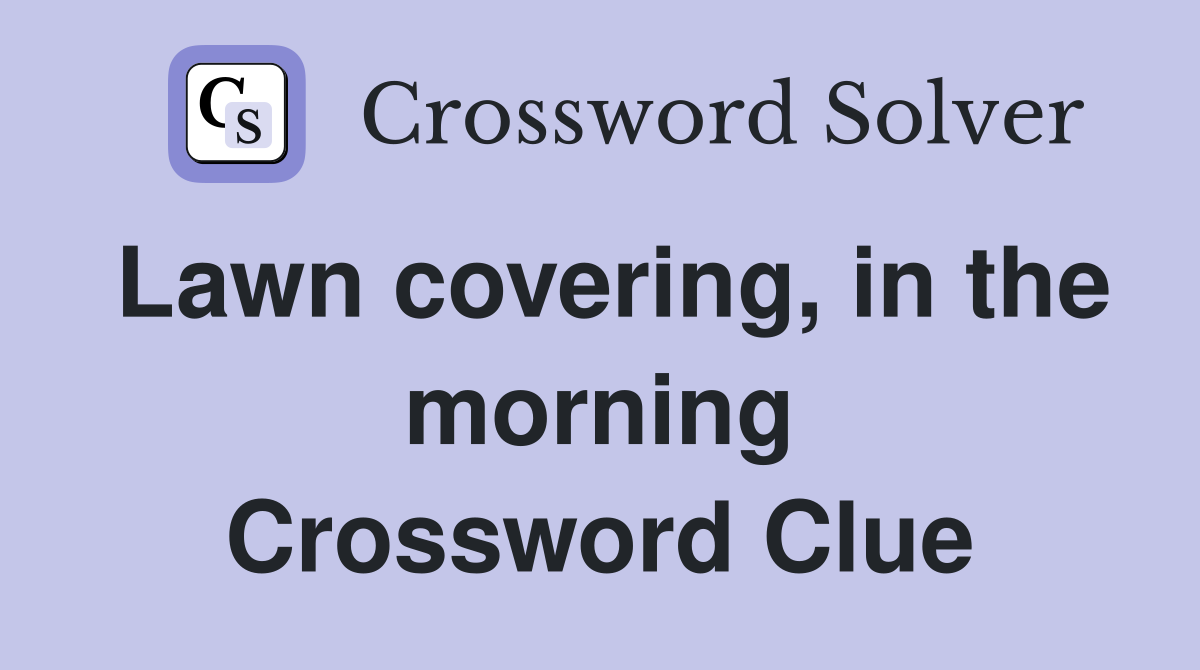 Lawn covering, in the morning Crossword Clue