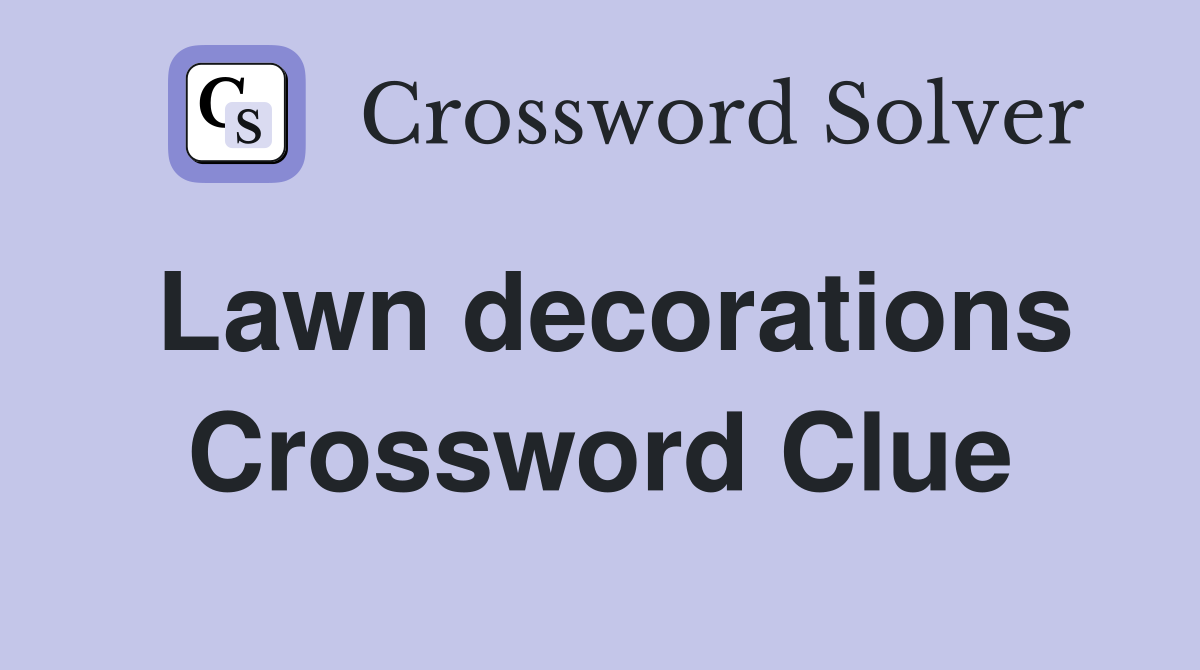 Lawn decorations Crossword Clue