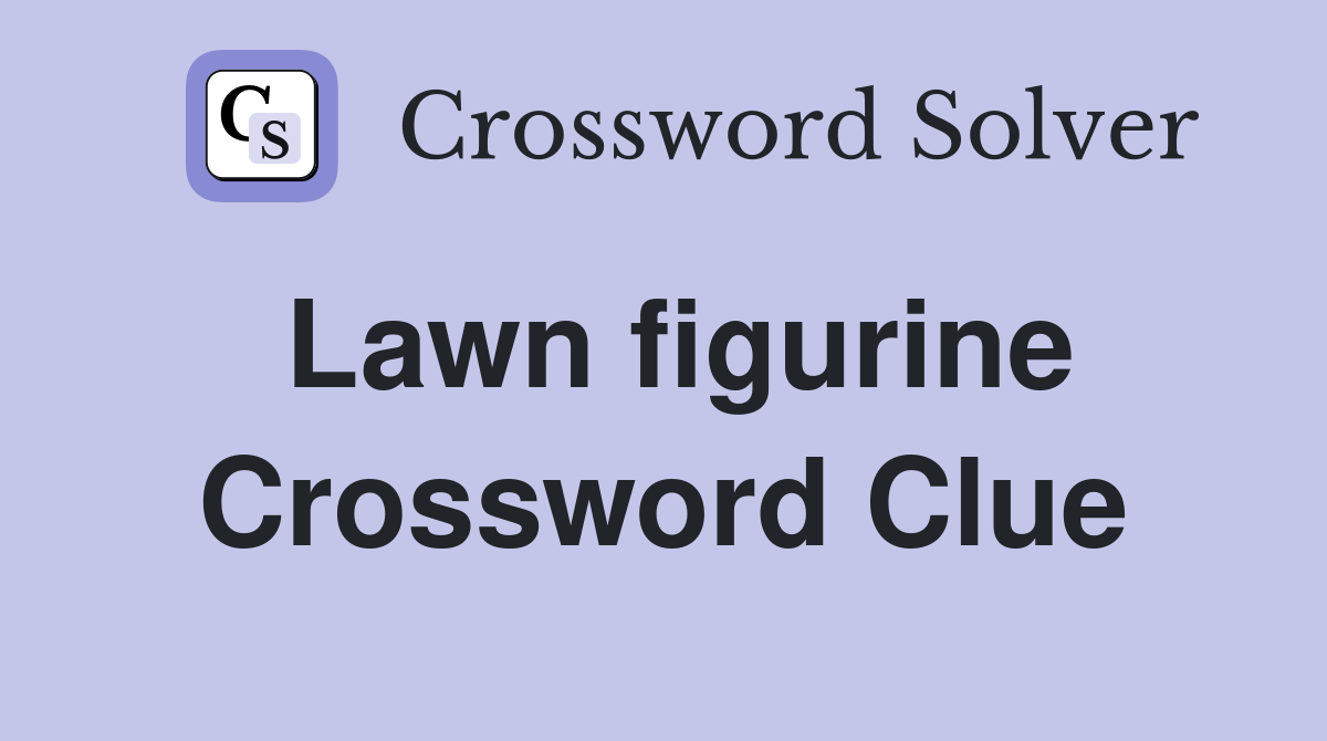 Lawn figurine Crossword Clue