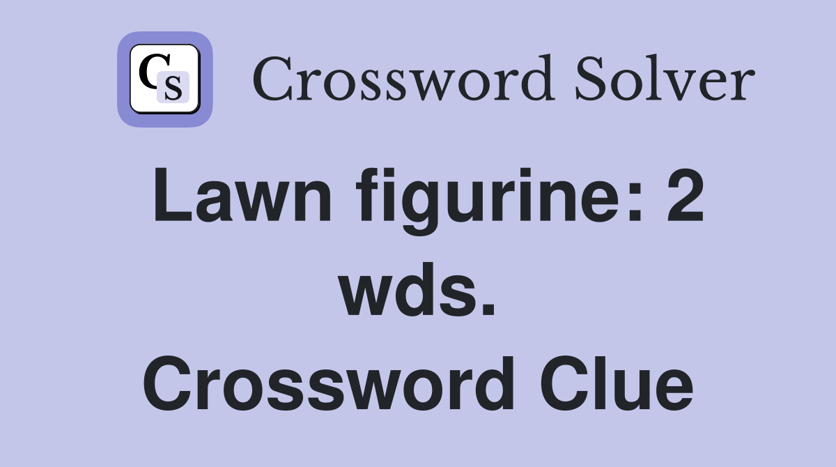 Lawn figurine: 2 wds. Crossword Clue