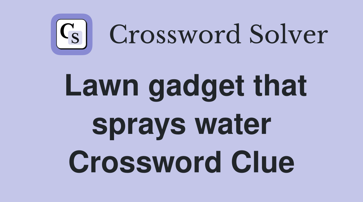 Lawn gadget that sprays water Crossword Clue