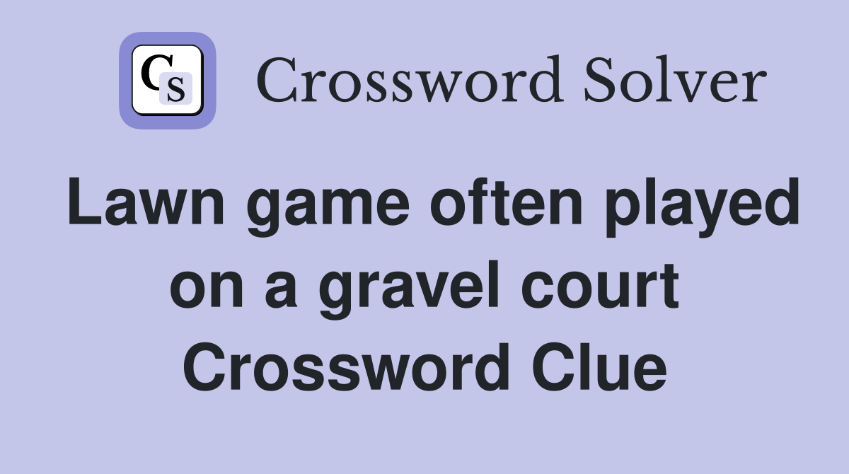 Lawn game often played on a gravel court Crossword Clue