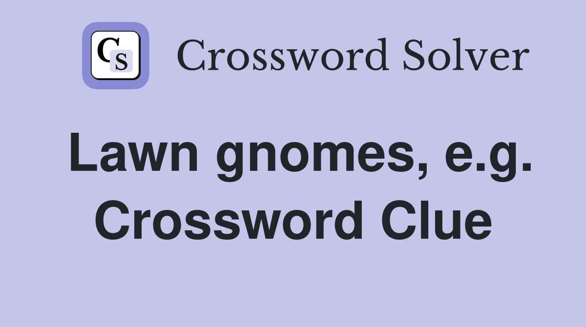 Lawn gnomes, e.g. Crossword Clue