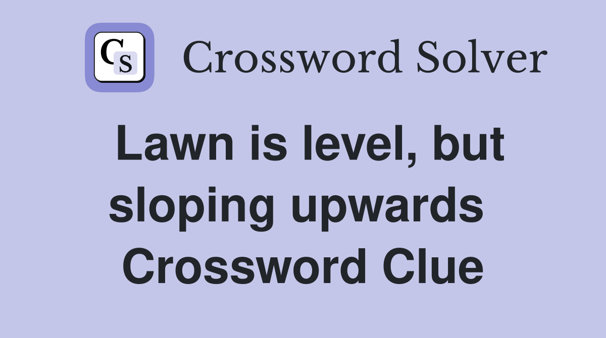 Lawn is level, but sloping upwards  Crossword Clue